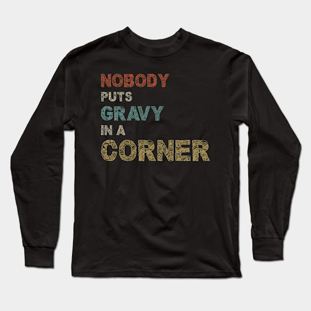 Nobody Puts Gravy In A Corner Funny Thanksgiving Long Sleeve T-Shirt by SbeenShirts